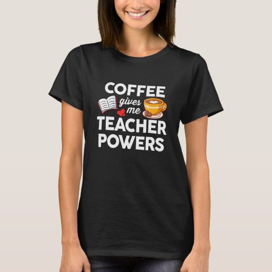 Coffee And Teaching  Coffee Gives Me Teacher Power Tシャツ (正面)