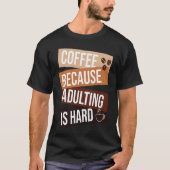 Coffee Because Adulting Is Hard quote For Coffee Tシャツ (正面)