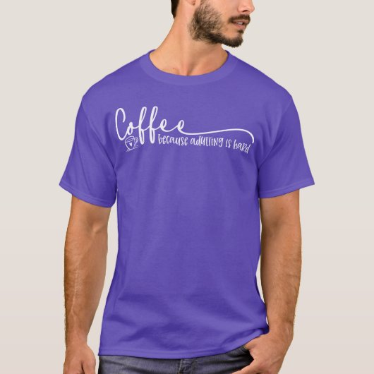 Coffee Because Adulting Is Hard Quote friends Tシャツ (正面)