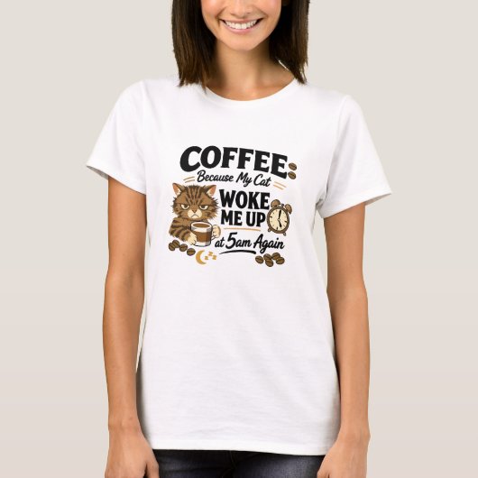 Coffee Because Cat Woke Me up Tシャツ (正面)