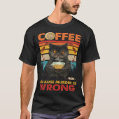 Coffee Because Murder Is Wrong Black Cat Drinks Co Tシャツ (正面)