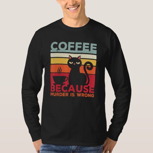 Coffee Because Murder Is Wrong Cat Sarcasm Meme Tシャツ (正面)
