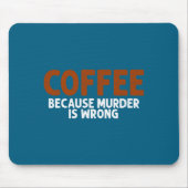 Coffee Because Murder Is Wrong Funny Sarcastic  マウスパッド (正面)