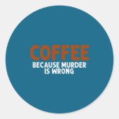 Coffee Because Murder Is Wrong Funny Sarcastic  ラウンドシール (正面)