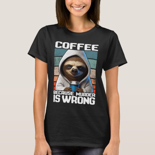 coffee because murder is wrong I  Sloth with Coffe Tシャツ (正面)