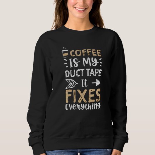 Coffee  Coffee Is My Duct Tape It Fixes Ever  Coff スウェットシャツ (正面)