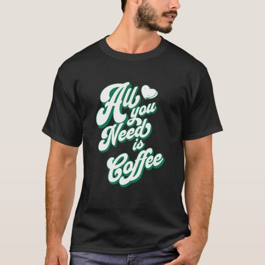 Coffee  Cute I Love Coffee All You Need is Coffee Tシャツ (正面)