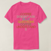 Coffee doesnt ask silly questions coffee understan tシャツ (デザイン正面)