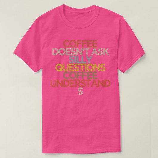 Coffee doesnt ask silly questions coffee understan tシャツ (デザイン正面)