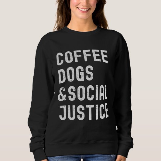 Coffee Dogs and Social Justice Activist Feminist A スウェットシャツ (正面)