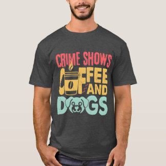 Coffee Dogs Crime Shows Funny Coffee Dog Lovers fr Tシャツ