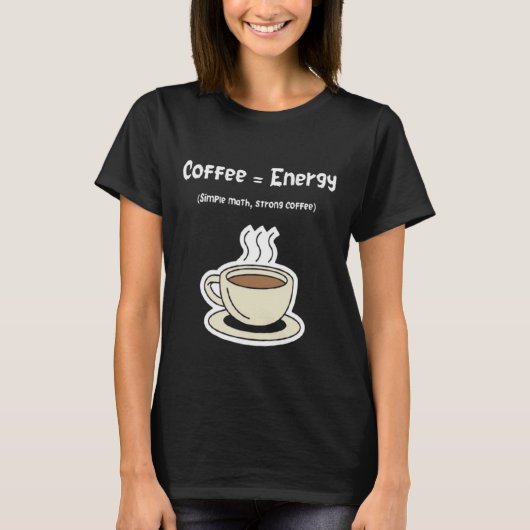 Coffee = Energy | Simple Math, Strong Coffee  Tシャツ (正面)