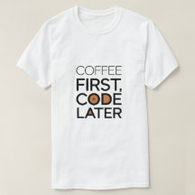 Coffee First, Code Later Tシャツ