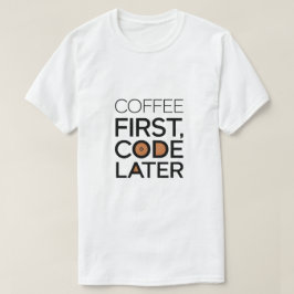 Coffee First, Code Later Tシャツ