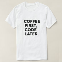 Coffee First, Code Later Tシャツ – プログラマギフト