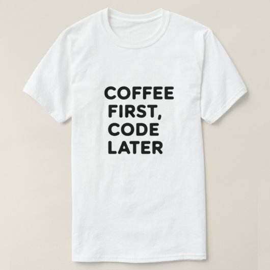 Coffee First, Code Later Tシャツ – プログラマギフト (デザイン正面)