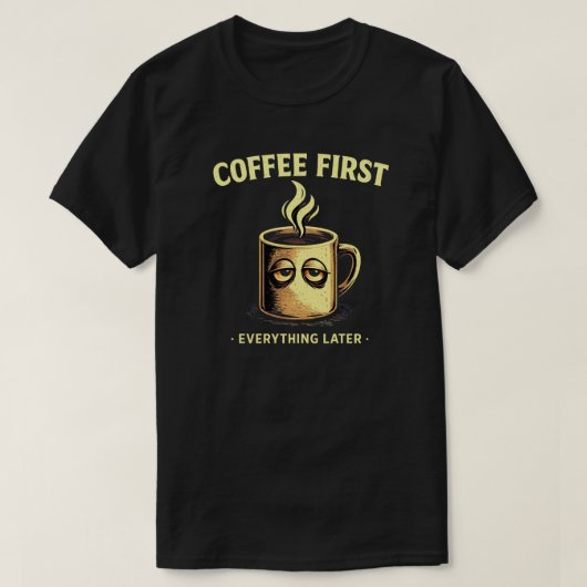 Coffee First Everything Later Funny Caffeine Lover Tシャツ (デザイン正面)