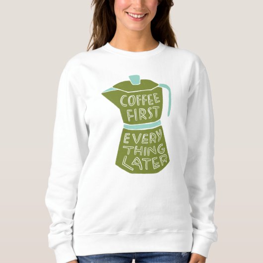 Coffee First Everything Later Graphic Shirt Gift スウェットシャツ (正面)