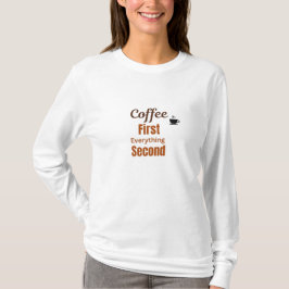 Coffee First, everything second,coffee lover   Tシャツ