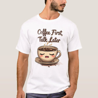 Coffee first talk later tシャツ
