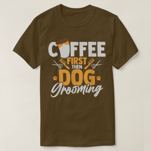 Coffee First Then Dog Grooming Pet Groomer Caffein Tシャツ (デザイン正面)