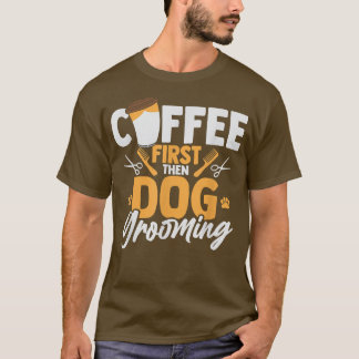 Coffee First Then Dog Grooming Pet Groomer Caffein Tシャツ