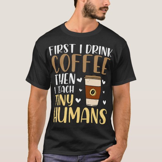 Coffee First Then Teach Tiny Humans Funny Daycare Tシャツ (正面)