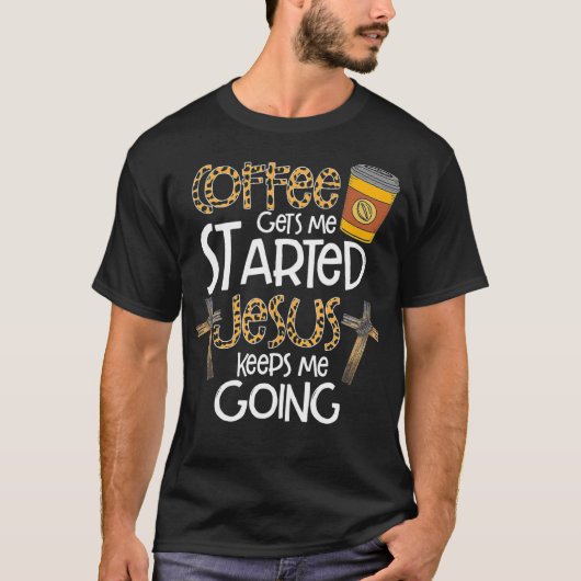 Coffee Gets Me Started Jesus Keeps Me Going Christ Tシャツ (正面)