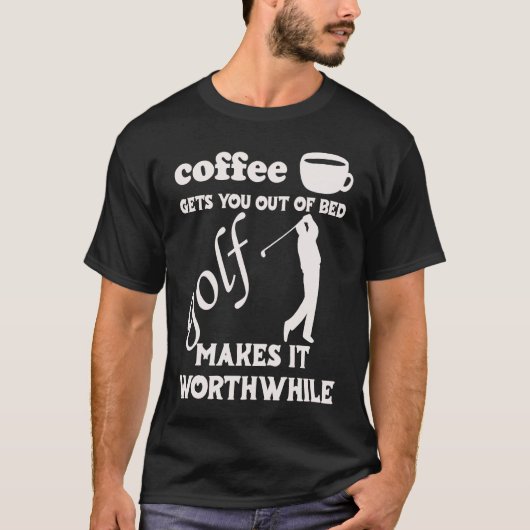Coffee Gets You Out Of Bed  Golf Makes It Worthwhi Tシャツ (正面)
