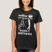 Coffee Gets You Out Of Bed Golf Makes It Worthwhi Tシャツ (正面)