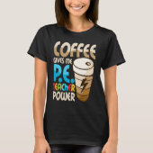 Coffee Gives Me P E Teacher Power Physical Educati Tシャツ (正面)
