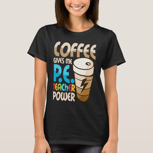 Coffee Gives Me P E Teacher Power Physical Educati Tシャツ (正面)