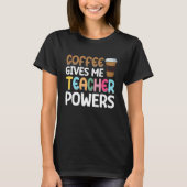Coffee Gives me Teacher Powers Tシャツ (正面)