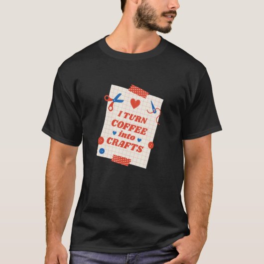 Coffee Into Crafts Arts Homemade Handcraft Creativ Tシャツ (正面)