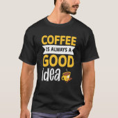 Coffee Is Always A Good Idea  1 Tシャツ (正面)