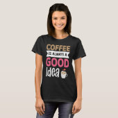 Coffee Is Always A Good Idea  5 Tシャツ (正面フル)
