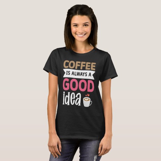 Coffee Is Always A Good Idea  5 Tシャツ (正面フル)