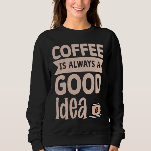Coffee Is Always A Good Idea 8 スウェットシャツ (正面)