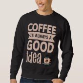 Coffee Is Always A Good Idea  8 スウェットシャツ (正面)