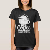 Coffee Is Always A Good Idea Coffee Lover Tシャツ (正面)