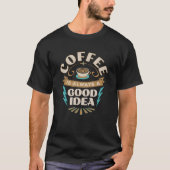 Coffee Is Always a Good Idea Coffee Stencil Coffee Tシャツ (正面)