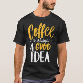 Coffee Is Always A Good Idea Saying Coffee Lovers Tシャツ (正面)