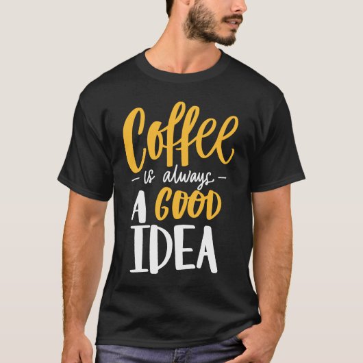 Coffee Is Always A Good Idea Saying Coffee Lovers Tシャツ (正面)