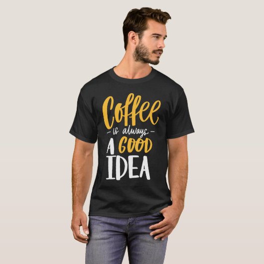 Coffee Is Always A Good Idea Saying Coffee Lovers Tシャツ (正面フル)