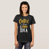 Coffee Is Always A Good Idea Saying Coffee Lovers Tシャツ (正面フル)