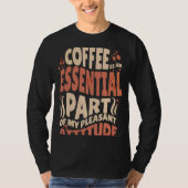 Coffee Is An Essential Part Of My Pleasant Attitud Tシャツ (正面)