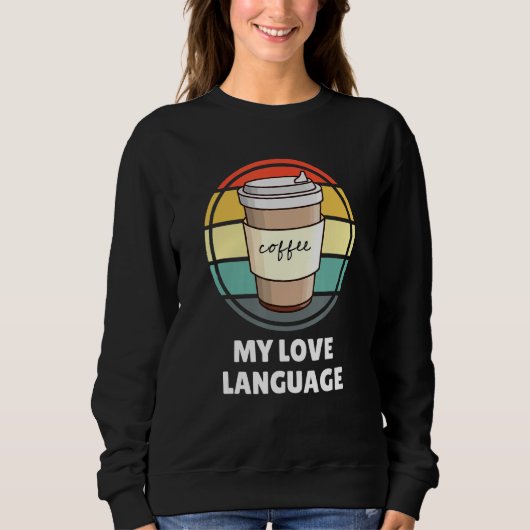 Coffee Is My Love Language Shirt U2013 おもしろいコーヒー スウェットシャツ (正面)