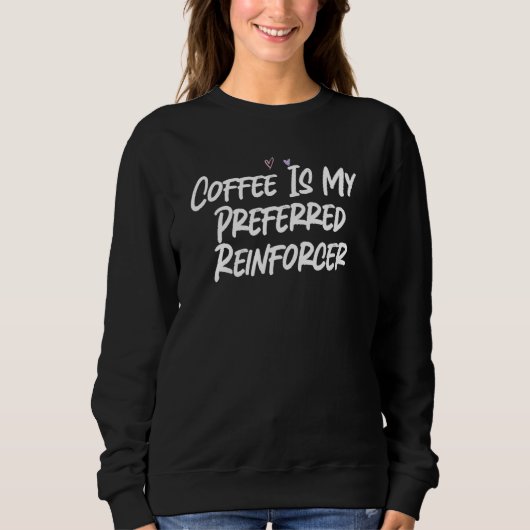 Coffee Is My Preferred Reinforcer  Love Sarcastic スウェットシャツ (正面)