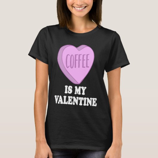 Coffee Is My Valentine For Caffeine  on Valentines Tシャツ (正面)