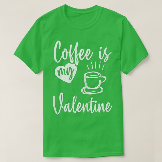 Coffee Is My Valentine Funny Valentines Day Coffee Tシャツ (デザイン正面)